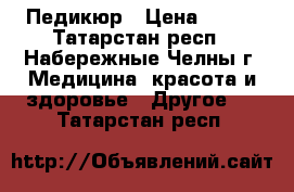 Педикюр › Цена ­ 250 - Татарстан респ., Набережные Челны г. Медицина, красота и здоровье » Другое   . Татарстан респ.